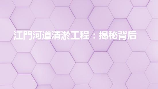 江門河道清淤工程：揭秘背后的驚人發(fā)現(xiàn)！